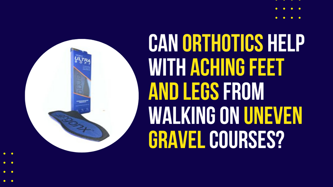 Can Orthotics Help with Aching Feet on Uneven Gravel
