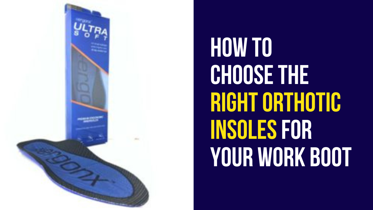 Work Boot Insoles How to Choose the Right Orthotics Ergonx